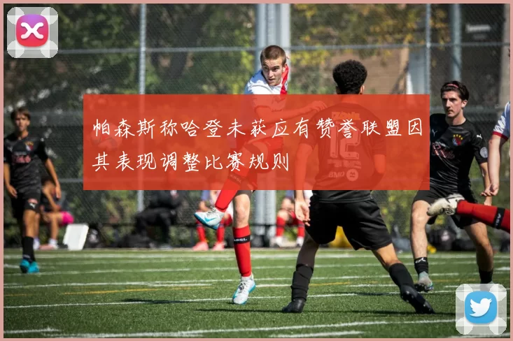 帕森斯称哈登未获应有赞誉联盟因其表现调整比赛规则